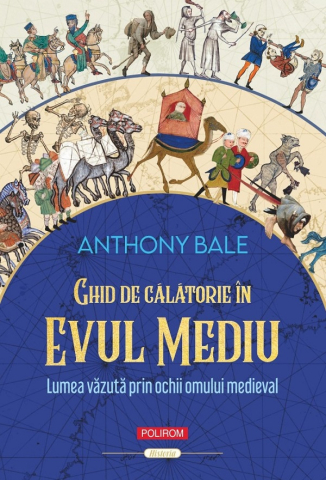 Istorie universala - Ghid De Calatorie In Evul Mediu, Anthony Bale - Editura Polirom