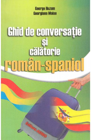 Atlase si Dictionare - Ghid De Conversatie Roman Spaniol,  - Editura Astro