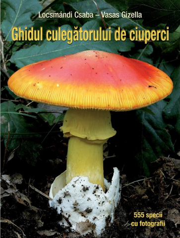 Edituri - Ghidul Culegatorului De Ciuperci - 555 De Specii, Vasas Gizella, Locsmandi Csaba - Editura Casa