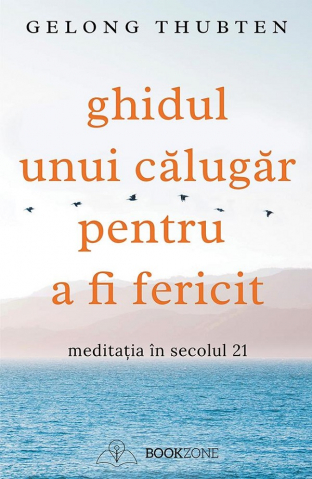 Carti - Ghidul Unui Călugăr Pentru A Fi Fericit, Gelong Thubten - Editura Bookzone