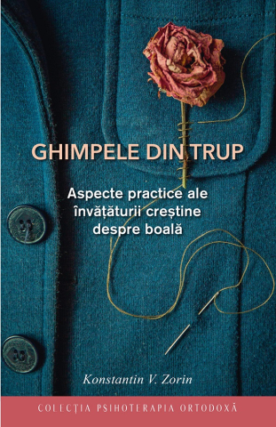 Carti - Ghimpele Din Trup. Aspecte Practice Ale Învățăturii Creștine Despre Boală, Konstantin V. Zorin - Editura Sophia