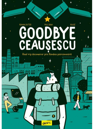 Romane grafice - Goodbye Ceaușescu, Romain Dutter - Editura Art