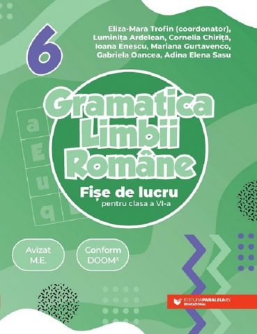 Carti - Gramatica Limbii Romane. Fise De Lucru Pentru Clasa A Vi-A, Gabriela Oancea, Cornelia Chirita, Ioana Enescu, Mariana Gurtavenco, Eliza-Maria Trofin, Luminita Ardelean, Adina Elena Sasu - Editura Paral