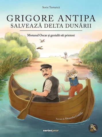 Carti - Grigore Antipa Salveaza Delta Dunarii. Motanul Oscar Si Genialii Sai Prieteni, Sorin Turturica - Editura Corint
