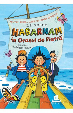 Fictiune pentru copii - Habarnam In Orasul De Piatra, I. P. Nosov - Editura Humanitas