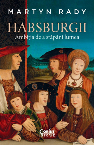 Habsburgii. Ambiția De A Stăpâni Lumea, Martyn Rady - Editura Corint