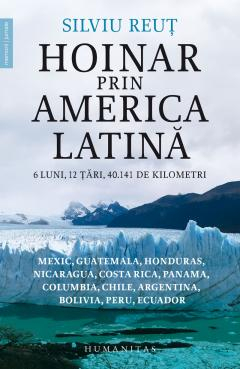 Biografii - Hoinar Prin America Latină, Silviu Reut  - Editura Humanitas