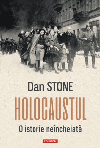 Carti - Holocaustul. O Istorie Neincheiata, Dan Stone - Editura Polirom