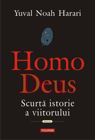 Eseistica - Homo Deus. Scurta Istorie A Viitorului, Yuval Noah Harari - Editura Polirom