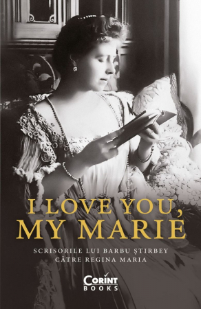 I Love You, My Marie. Scrisorile Lui Barbu Știrbey Către Regina Maria, Barbu Știrbey - Editura Corint