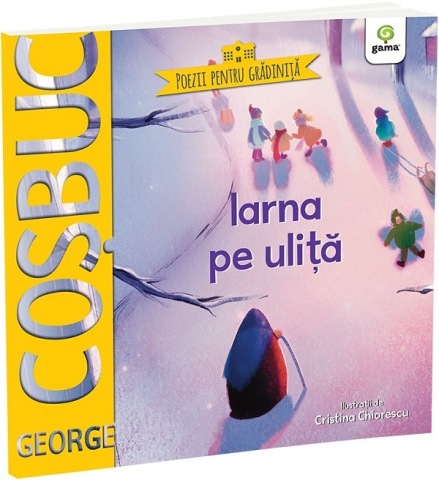 6-8 ani - Iarna Pe Ulita, George Cosbuc - Editura Gama