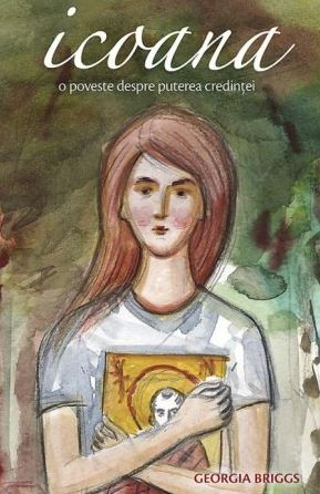 Carti religioase - Icoana, O Poveste Despre Puterea Credintei, Georgia Briggs - Editura Sophia