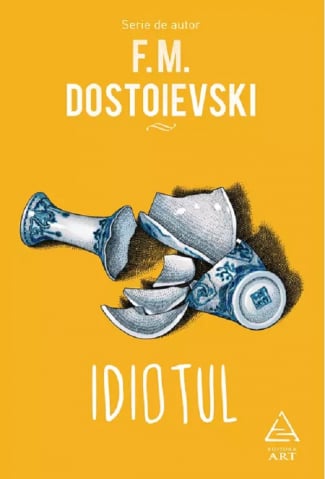 Beletristica - Idiotul, F. M. Dostoievski - Editura Art