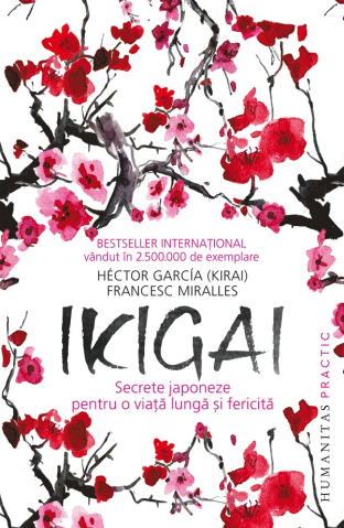 Carti - Ikigai.Secrete Japoneze Pentru O Viata Lunga Si F, Francesc Miralles, Hector Garcia - Editura Humanitas