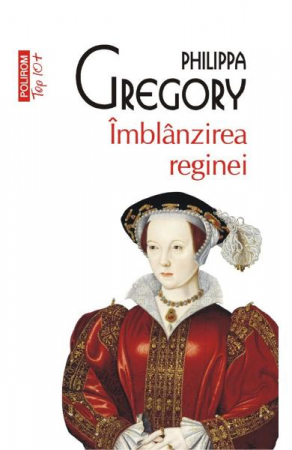 Carti - Imblanzirea Reginei Top 10+ Nr 553, Philippa Gregory - Editura Polirom