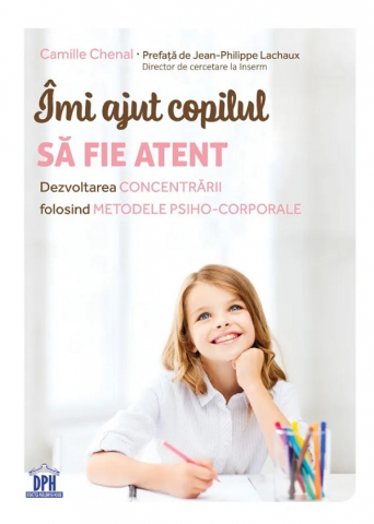 Parenting - Imi Ajut Copilul Sa Fie Atent, Camille Chenal - Editura DPH
