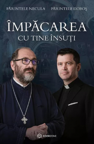 Împăcarea Cu Tine Însuți, Parintele Necula, Parintele Dobos - Editura Bookzone