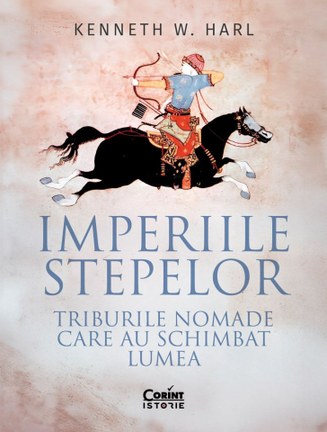 Carti - Imperiile Stepelor. Triburile Nomade Care Au Schimbat Lumea, Kenneth W. Harl - Editura Corint
