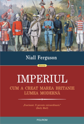 Carti - Imperiul. Cum A Creat Marea Britanie Lumea Modernă, Niall Ferguson - Editura Polirom