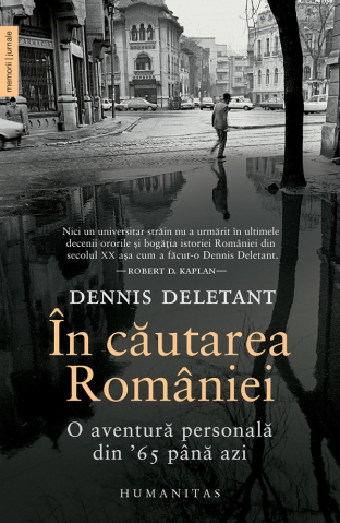 Biografii - In Cautarea Romaniei, Dennis Deletant - Editura Humanitas