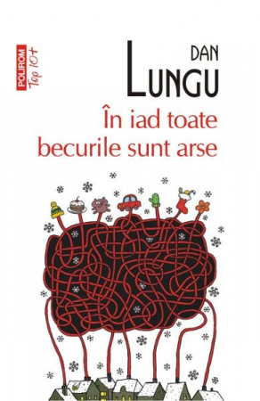 Carti - In Iad Toate Becurile Sunt Arse Top 10+ Nr.194, Dan Lungu - Editura Polirom