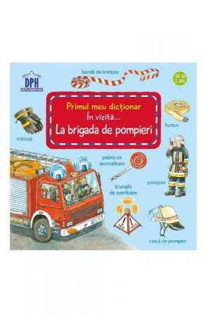 Atlase si Dictionare - In Vizita... La Brigada De Pompieri, Susanne Gernhauser - Editura DPH