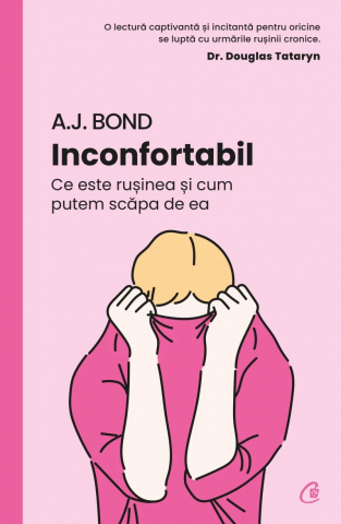 Inconfortabil. Ce Este Rușinea Și Cum Putem Scăpa De Ea, A.J. Bond - Editura Curtea Veche