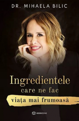 Carti culinare - Ingredientele Care Ne Fac Viața Mai Frumoasă, Mihaela Bilic - Editura Bookzone