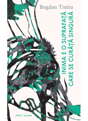 Carti - Inima E O Suprafata Care Se Curata Singura, Tiutiu Bogdan - Editura Art