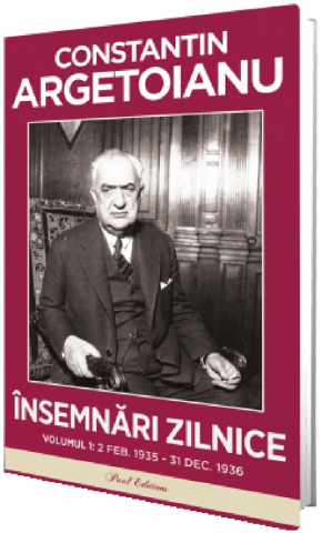 Paul Editions - Insemnari Zilnice Vol.1: 2 Februarie 1935 - 31 Decembrie 1936, Constantin Argetoianu - Editura Paul Editions
