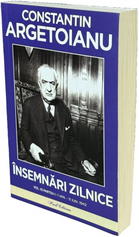 Paul Editions - Insemnari Zilnice Vol X, Partea I, Constantin Argetoianu - Editura Paul Editions