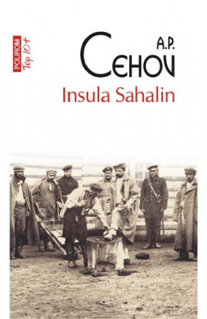 Carti - Insula Sahalin Top 10+ Nr 546, Anton Pavlovici Cehov - Editura Polirom