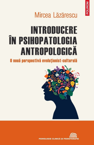 Carti - Introducere In Psihopatologia Antropologica.
 O Noua Perspectiva, Mircea Lazarescu - Editura Polirom