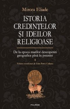 Istorie universala - Istoria Credintelor Si Ideilor Religioase Volumul 4, Mircea Eliade - Editura Polirom
