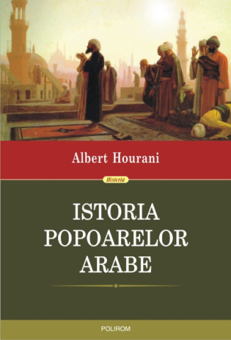 Carti - Istoria Popoarelor Arabe, Albert Hourani - Editura Polirom