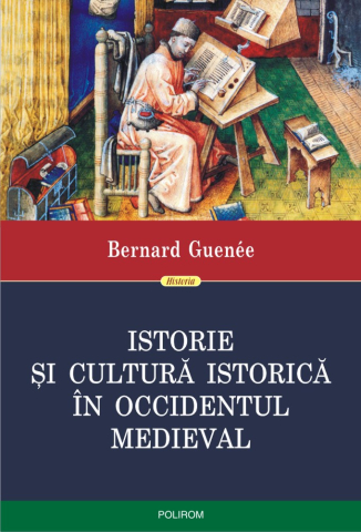 Carti - Istorie Si Cultura Istorica In Occidentul Medieval, Bernard Guenee - Editura Polirom
