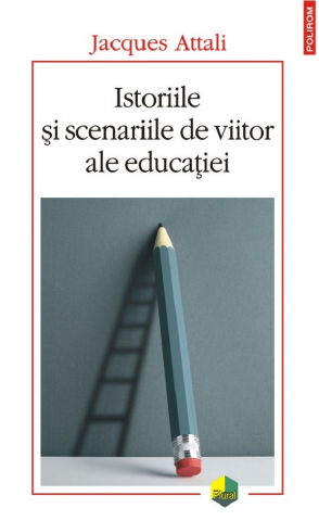 Literatura Universala - Istoriile Si Scenariile De Viitor Ale Educatiei, Jacques Attali - Editura Polirom
