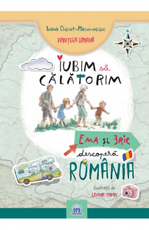 3-5 ani - Iubim Sa Calatorim - Ema Și Eric Descopera Romania, Ioana Chicet-Macoveiciuc, Lavinia Trifan - Editura DPH