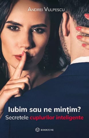 Iubim Sau Ne Mințim?, Andrei Vulpescu - Editura Bookzone