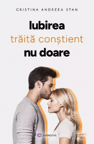 Iubirea Trăită Conștient  Nu Doare, Cristina Andreea Stan - Editura Bookzone