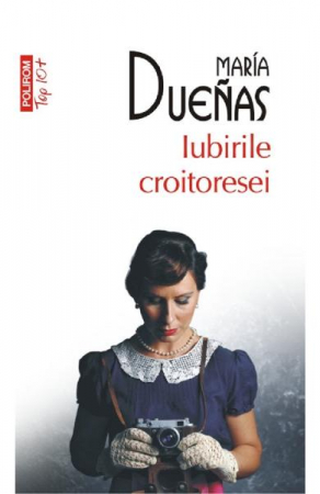 Fictiune - Iubirile Croitoresei Top 10+ Nr.163, Maria Duenas - Editura Polirom
