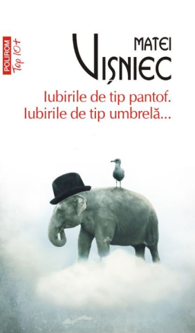 Carti - Iubirile De Tip Pantof. Iubirile De Tip Umbrela…, Matei Visniec - Editura Polirom