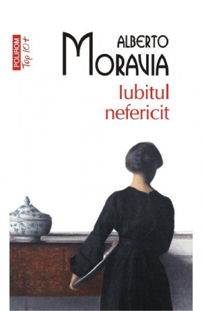 Grupe de varsta - Iubitul Nefericit Top 10+ Nr 498, Alberto Moravia - Editura Polirom