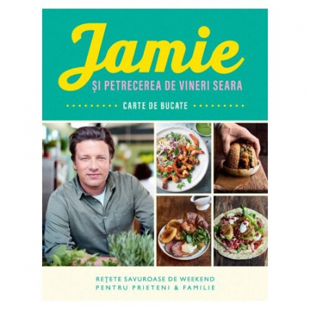 Carti culinare - Jamie Si Petrecerea De Vineri Seara, Jamie Oliver - Editura Curtea Veche