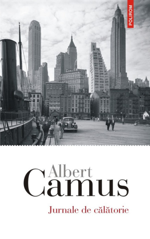 Biografii - Jurnale De Calatorie, Albert Camus - Editura Polirom