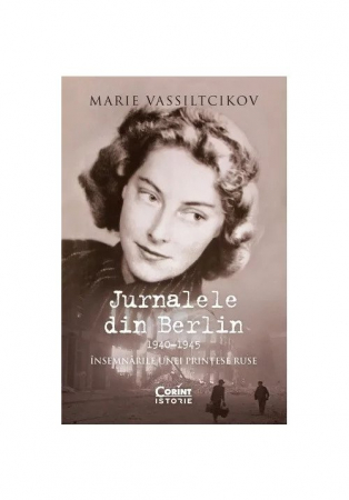 Biografii - Jurnalele Din Berlin. Insemnarile Unei Printese Ruse 1940-1945, Marie Vassiltcikov - Editura Corint