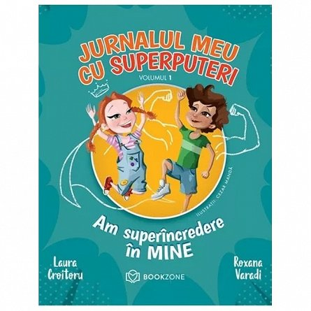 Fictiune - Jurnalul Meu Cu Superputeri Vol. 1, Laura Croitoru, Roxana Varadi - Editura Bookzone