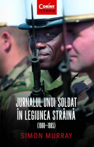 Biografii - Jurnalul Unui Soldat În Legiunea Străină (1960-1965), Simon Murray - Editura Corint