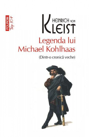 Grupe de varsta - Legenda Lui Michael Kohlhaas Top 10+ Nr 521, Heinrich Von Kleist - Editura Polirom