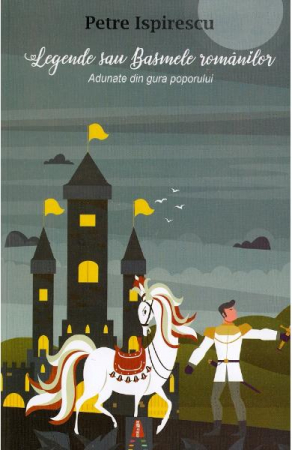 Beletristica - Legendele Sau Basmele Romanilor, Petre Ispirescu - Editura Astro